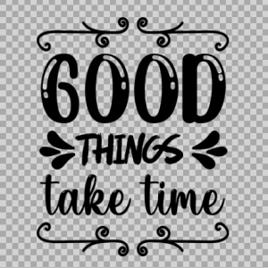 Free SVG Good Things Take Time Positive Quotes