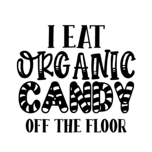 I Eat Organic Candy Off The Floor Free SVG