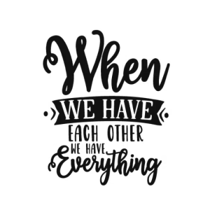 When We Have Each Other We Have Everything 2 SVG