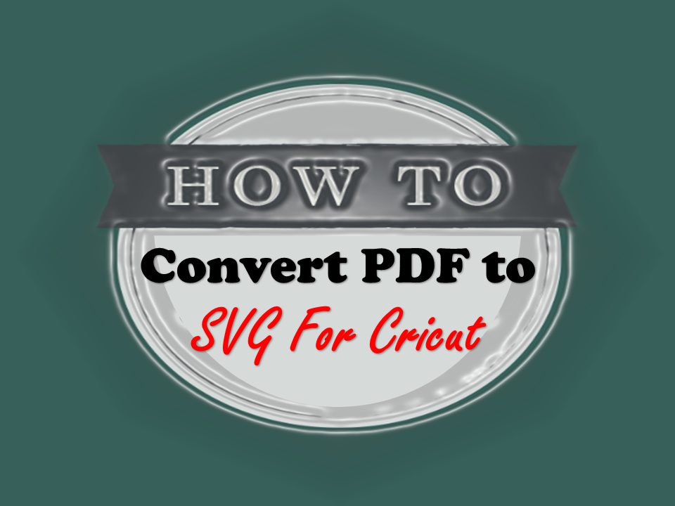 How to Convert PDF to SVG For Cricut