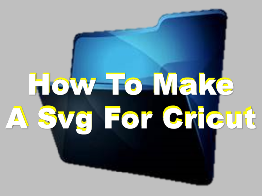 How To Make A Svg For Cricut